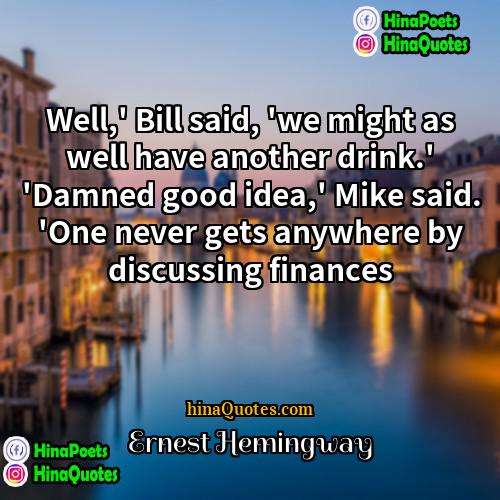 Ernest Hemingway Quotes | Well,' Bill said, 'we might as well